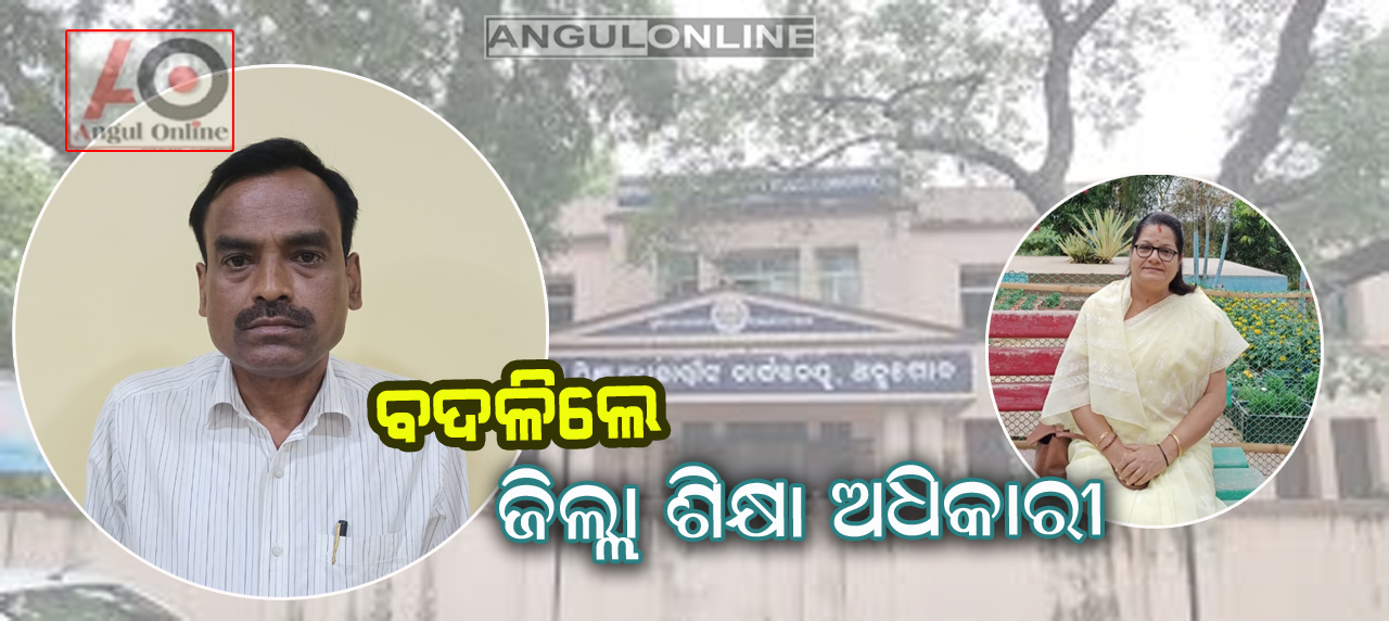 ବଦଳିଲେ ଜିଲ୍ଲା ଶିକ୍ଷା ଅଧିକାରୀ