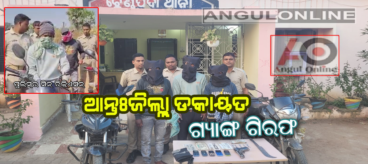 ତିନି ଆନ୍ତଃଜିଲ୍ଲା ଡକାୟତ ଗିରଫ – ଜିଲ୍ଲାରେ ୧୯ ଲକ୍ଷରୁ ଊର୍ଦ୍ଧ୍ଵ ଟଙ୍କା କରିଥିଲେ ଲୁଟ