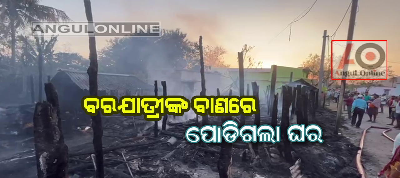 ବରଯାତ୍ରୀ ରୋଷଣୀ ବାଣରେ ଜଳିଗଲା ୨୦ ବଖରା ଘର