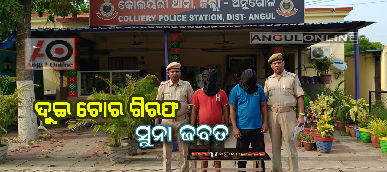 ଦୁଇ ଚୋର ଗିରଫ , ସୁନା ଜବତ – ଘର ମାଲିକଙ୍କୁ ଆକ୍ରମଣ କରି ଲୁଟି ନେଇଥିଲେ ଟଙ୍କା ଓ ସୁନା