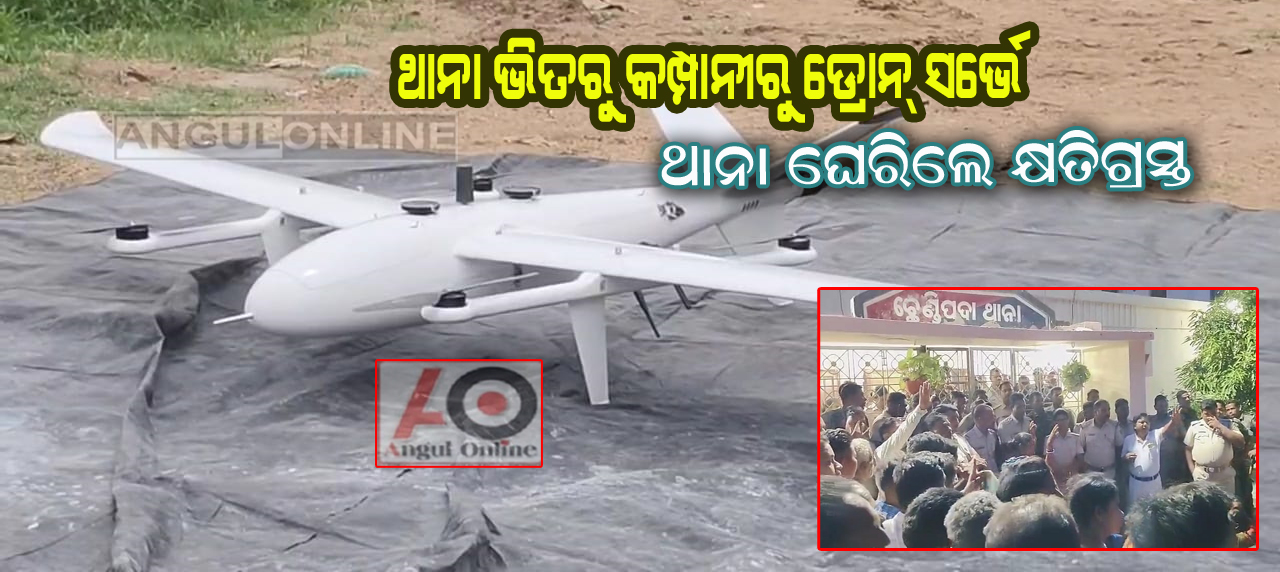 ଗାଁକୁ ନ ଯାଇ କମ୍ପାନୀ କରୁଛି ଡ୍ରୋନ ସର୍ଭେ – ଥାନା ଘେରିଲେ ଗ୍ରାମବାସୀ