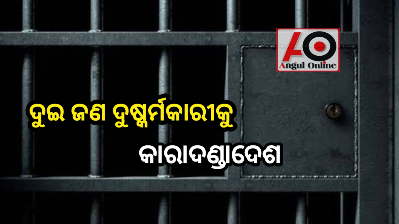 ଦୁଇ ଦୁଷ୍କର୍ମକାରୀକୁ କାରାଦଣ୍ଡାଦେଶ