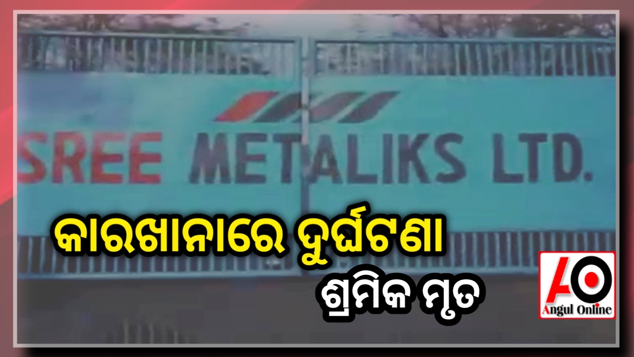 ଶ୍ରୀ ମେଟାଲିକ୍ ଆଇରନ କମ୍ପାନୀରେ ଦୁର୍ଘଟଣା – ଶ୍ରମିକଙ୍କ ମୃତ୍ୟୁ