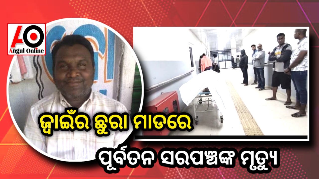 ଜ୍ବାଇଁର ଛୁରା ମାଡରେ ପୂର୍ବତନ ସରପଞ୍ଚ ମୃତ