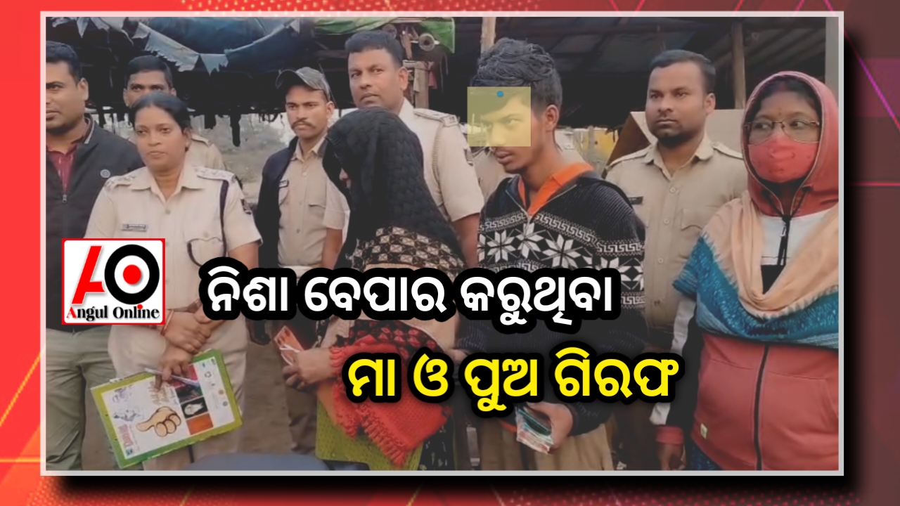 ମା ଓ ପୁଅ ମିଶି କରୁଥିଲେ ନିଶା ବେପାର – ଗିରଫ କଲା ପୁଲିସ