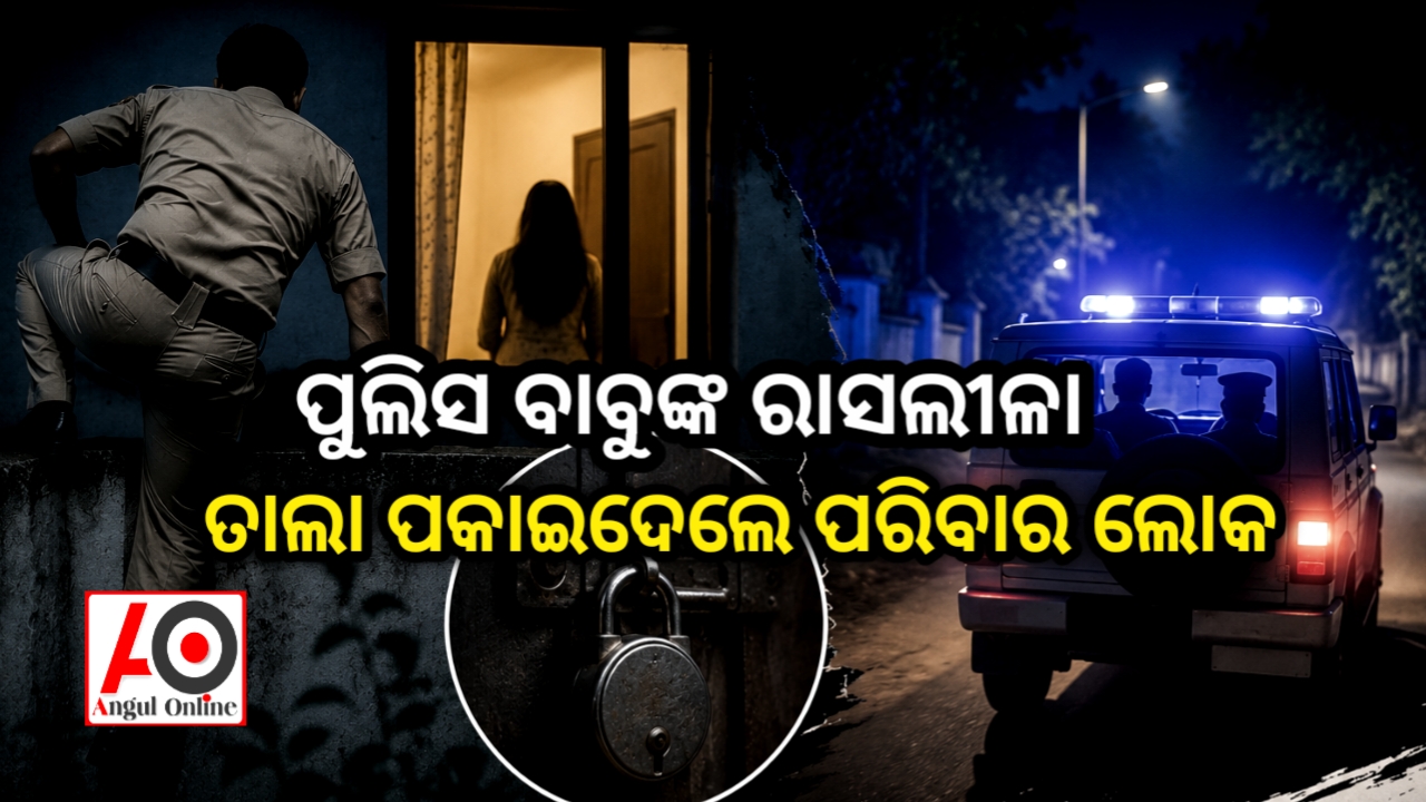 ରାତି ଅଧରେ ପୁଲିସ ବାବୁଙ୍କ ରାସଲୀଳା – ଘରେ ତାଲା ପକାଇ ଦେଲେ ପରିବାର