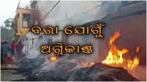 ବରା ଛାଣୁଥିବାବେଳେ ଲାଗିଲା ନିଆଁ , ୬ ବଖରା ଘର ପୋଡ଼ି ପାଉଁଶ