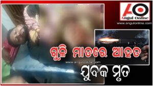 ଗୁଳି ମାଡରେ ଆହତ ଯୁବକଙ୍କ ମୃତ୍ୟୁ