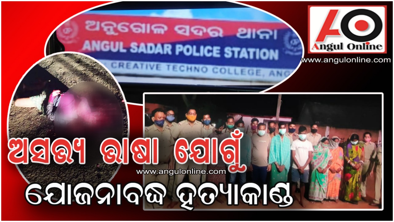 ଅସଭ୍ୟ ଗାଳି ଗୁଲଜ ଯୋଗୁଁ ହତ୍ୟା – ୩ ମହିଳା ସମେତ ୮ ଗିରଫ