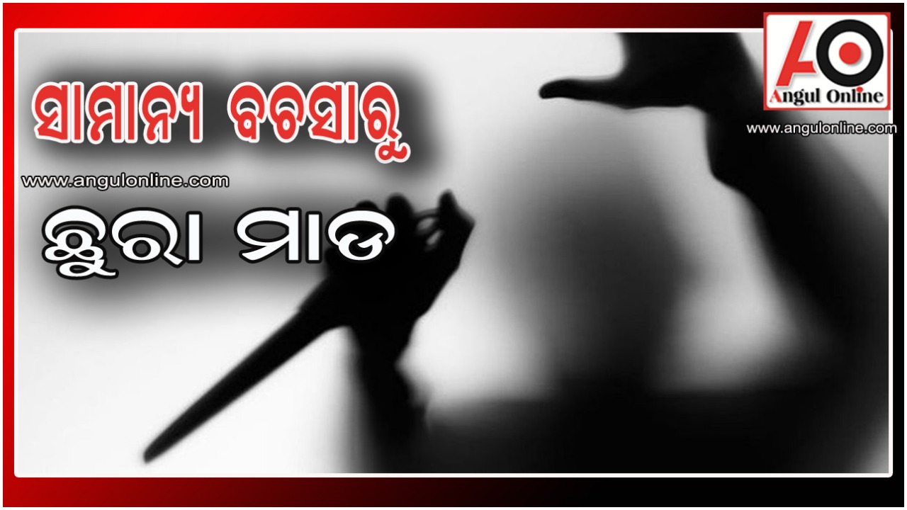 ଛୁରା ମାଡରେ ଦୁଇ ଗୁରୁତର – ଜଣେ ଆହତ