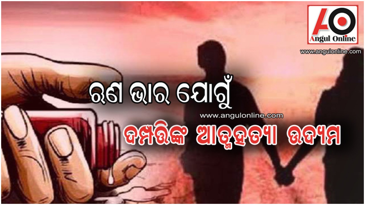 କରଜ ଭାରରେ ବୁଡ଼ି ଦମ୍ପତ୍ତିଙ୍କ ଆତ୍ମହତ୍ୟା ଉଦ୍ୟମ – ସ୍ତ୍ରୀ ମୃତ , ସ୍ଵାମୀ ଗୁରୁତର