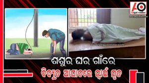 ଶଶୁର ଘର ଗାଁରେ ଗଲା ଜ୍ଵାଇଁ ଜୀବନ – ବିଦ୍ୟୁତ ଆଘାତ ଯୋଗୁଁ ମୃତ୍ୟୁ