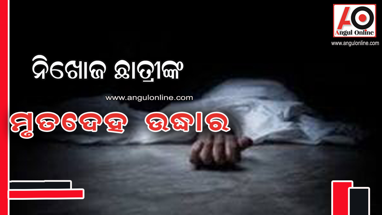 ନିଖୋଜ ଛାତ୍ରୀଙ୍କ ମୃତଦେହ ଉଦ୍ଧାର