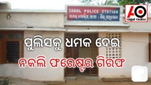 ଫରେଷ୍ଟର ପରିଚୟ ଦେଇ ପୁଲିସକୁ ଧମକ – ଯୁବକ ଗିରଫ