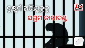 ଦୁଷ୍କର୍ମ ଅଭିଯୁକ୍ତକୁ ୧୨ ବର୍ଷ ସଶ୍ରମ କାରାଦଣ୍ଡ