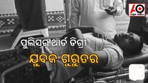 ପୁଲିସ ର ମାଡରେ ଯୁବକ ଗୁରୁତର ଅଭିଯୋଗ