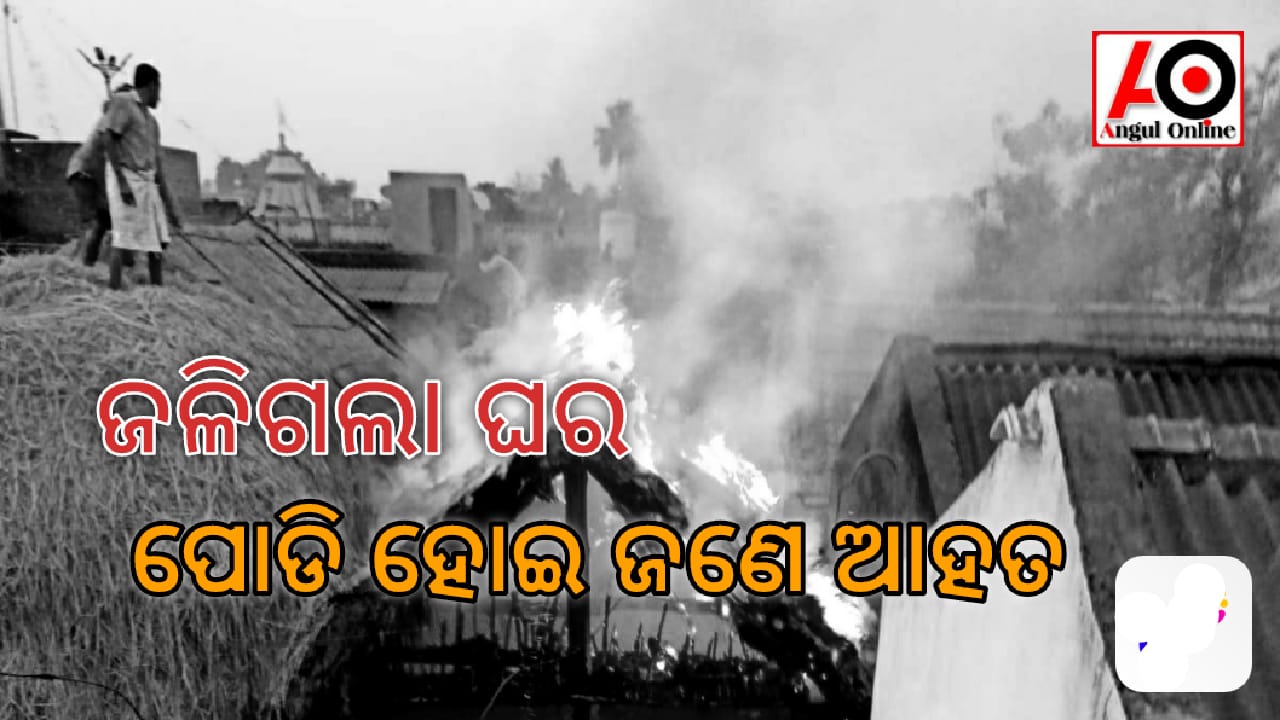 ଅଗ୍ନିକାଣ୍ଡରେ ଜଳିଗଲା ଘର – ନିଆଁରେ ପୋଡ଼ି ହୋଇ ଜଣେ ଗୁରୁତର