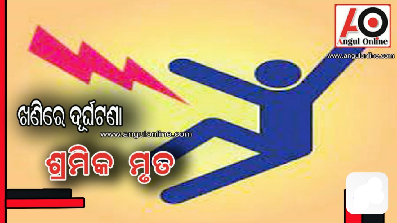 ଖଣିରେ ବିଦ୍ଯୁତ ଆଘାତରେ ଶ୍ରମିକ ମୃତ