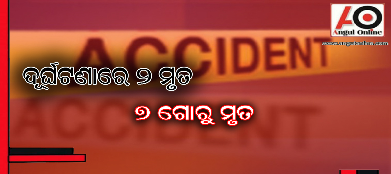 ଦୁର୍ଘଟଣାରେ ଦୁଇ ଜଣଙ୍କ ମୃତ୍ଯୁ ହୋଇଥିବା ବେଳେ ସାତ ଗୋରୁଙ୍କ ମଧ୍ଯ ମୃତ