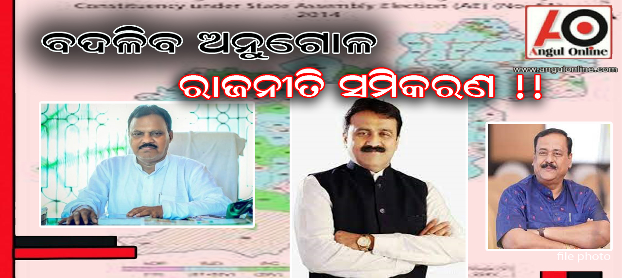 ଅନୁଗୋଳ ରାଜନୀତି – ନୂଆଁ ଚେହେରା ନା ପୁରୁଣା ଲଢେଇ !!