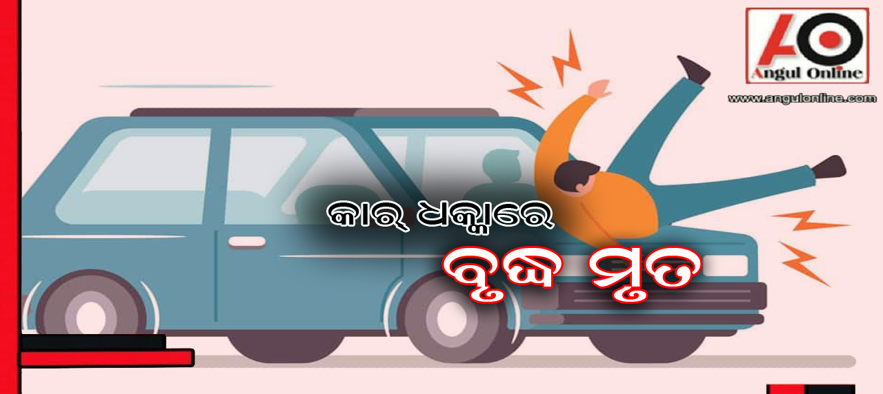 କାର ଧକ୍କାରେ ବୃଦ୍ଧଙ୍କ ମୃତ୍ୟୁ