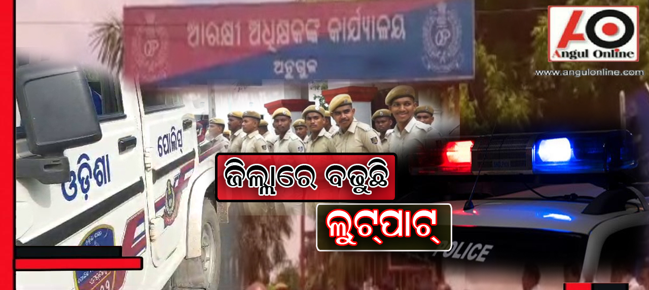 ଜିଲ୍ଲାରେ ବଢୁଛି ଲୁଟପାଟ୍ – ପୁଲିସ ପାଇଁ କଡା ଚ୍ୟାଲେଞ୍ଜ