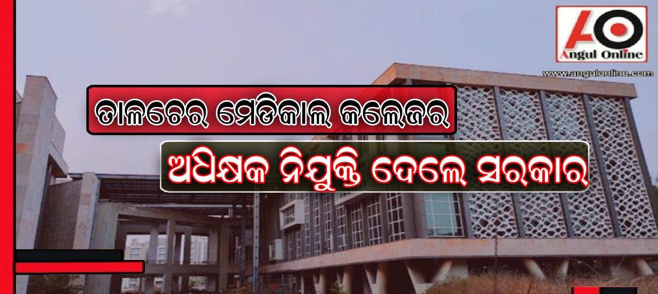 ତାଳଚେର ମେଡିକାଲ କଲେଜ ପାଇଁ ଅଧିକ୍ଷକ ନିଯୁକ୍ତି ହେଲେ