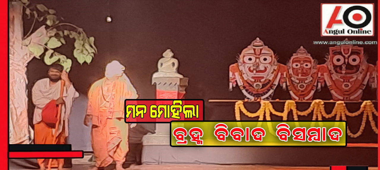 ଦର୍ଶକଙ୍କୁ ବିମୋହିତ କଲା ନାଟକ ବ୍ରହ୍ମ ବିବାଦ ବିସମ୍ବାଦ