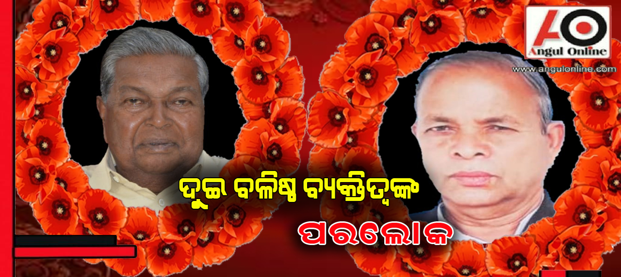 ଦୁଇ ବଳିଷ୍ଠ ବ୍ଯକ୍ତିତ୍ୱଙ୍କ ବିୟୋଗ