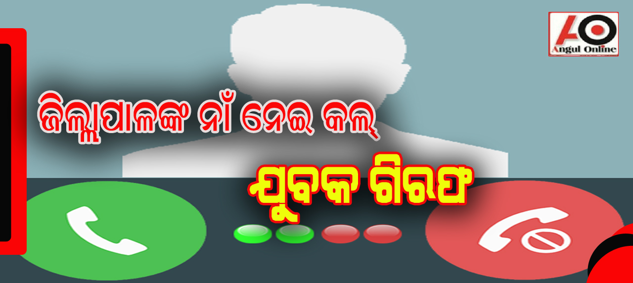 ଜିଲ୍ଲାପାଳଙ୍କ ନାମରେ ଫେକ କଲ କରି ଯୁବକ ଗିରଫ