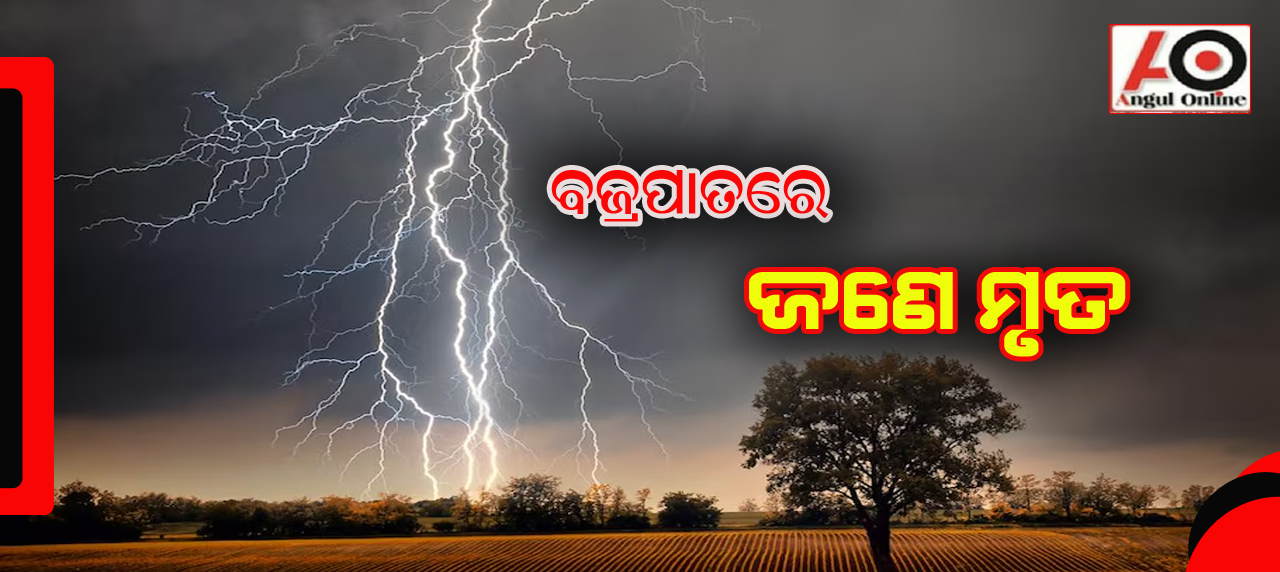 ବଜ୍ରପାତରେ ଜଣେ ମୃତ, ଦୁଇ ଗୁରୁତର