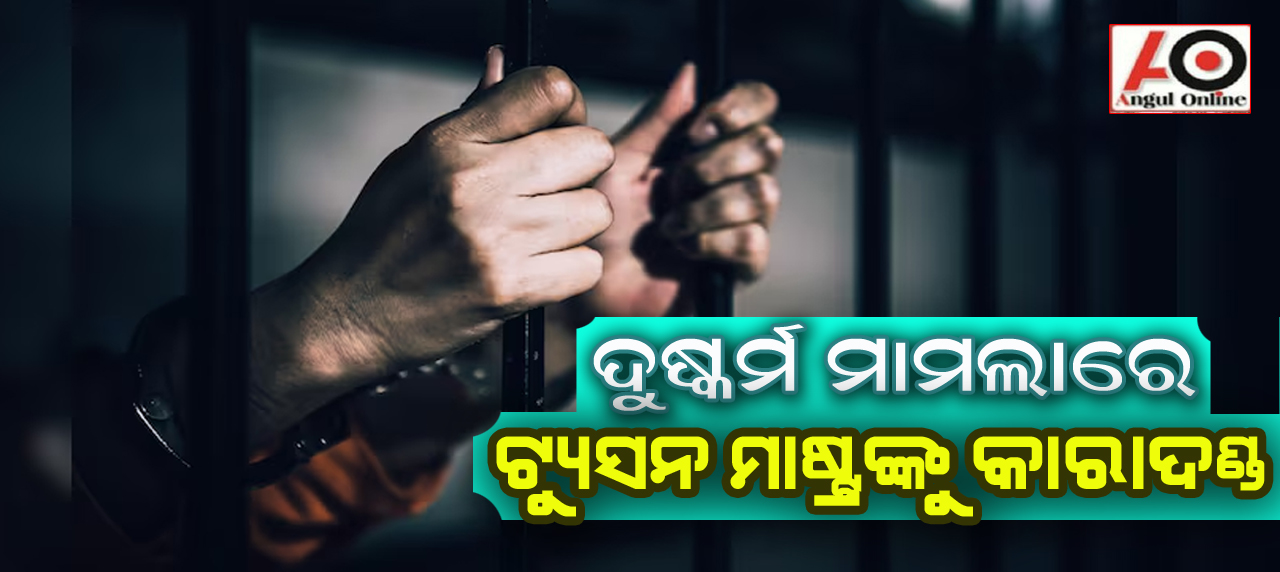 ନାବାଳିକାଙ୍କୁ ଦୁଷ୍କର୍ମ ଅଭିଯୋଗରେ ଟ୍ୟୁସନ ସାରଙ୍କୁ କାରାଦଣ୍ଡ